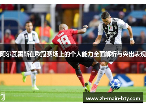阿尔瓦雷斯在欧冠赛场上的个人能力全面解析与突出表现 阿尔瓦雷斯在欧冠赛场上的个人能力全面解析与突出表现