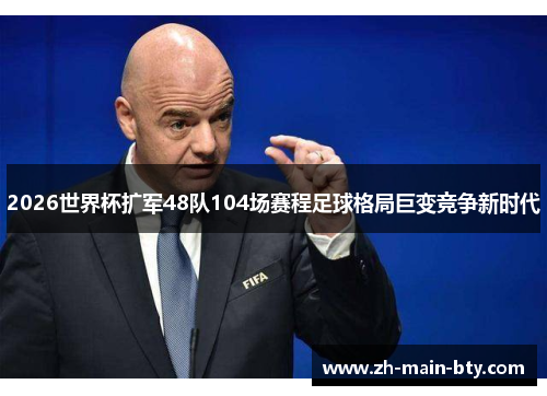 2026世界杯扩军48队104场赛程足球格局巨变竞争新时代 2026世界杯扩军48队104场赛程足球格局巨变竞争新时代