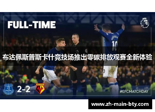 布达佩斯普斯卡什竞技场推出零碳排放观赛全新体验