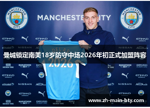曼城锁定南美18岁防守中场2026年初正式加盟阵容
