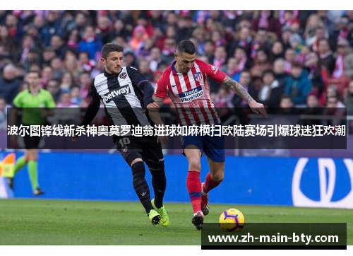 波尔图锋线新杀神奥莫罗迪翁进球如麻横扫欧陆赛场引爆球迷狂欢潮