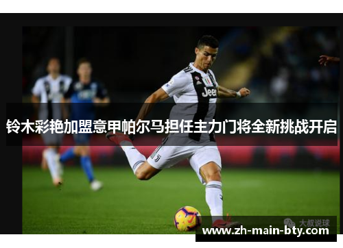 铃木彩艳加盟意甲帕尔马担任主力门将全新挑战开启 铃木彩艳加盟意甲帕尔马担任主力门将全新挑战开启