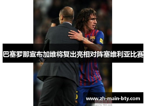巴塞罗那宣布加维将复出亮相对阵塞维利亚比赛 巴塞罗那宣布加维将复出亮相对阵塞维利亚比赛