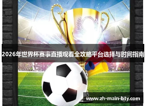 2026年世界杯赛事直播观看全攻略平台选择与时间指南